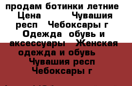 продам ботинки летние › Цена ­ 200 - Чувашия респ., Чебоксары г. Одежда, обувь и аксессуары » Женская одежда и обувь   . Чувашия респ.,Чебоксары г.